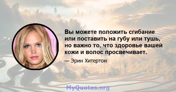 Вы можете положить сгибание или поставить на губу или тушь, но важно то, что здоровье вашей кожи и волос просвечивает.