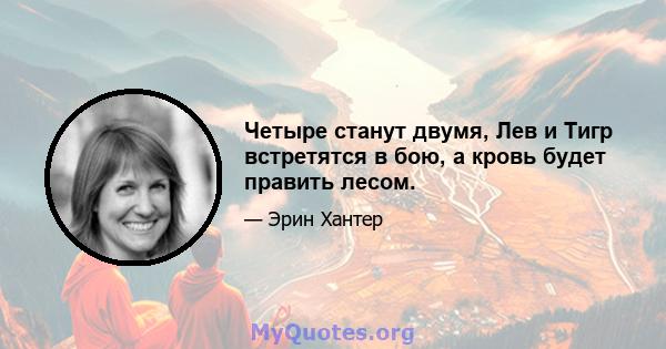 Четыре станут двумя, Лев и Тигр встретятся в бою, а кровь будет править лесом.