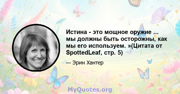 Истина - это мощное оружие ... мы должны быть осторожны, как мы его используем. »(Цитата от SpottedLeaf, стр. 5)