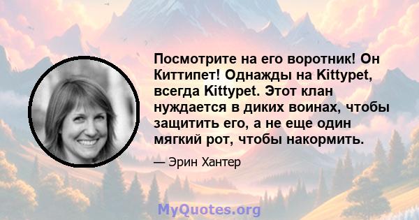 Посмотрите на его воротник! Он Киттипет! Однажды на Kittypet, всегда Kittypet. Этот клан нуждается в диких воинах, чтобы защитить его, а не еще один мягкий рот, чтобы накормить.