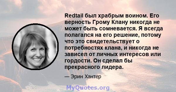 Redtail был храбрым воином. Его верность Грому Клану никогда не может быть сомневается. Я всегда полагался на его решение, потому что это свидетельствует о потребностях клана, и никогда не зависел от личных интересов