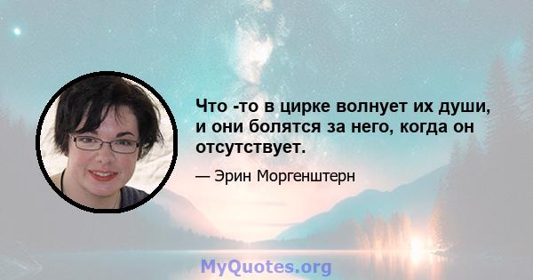 Что -то в цирке волнует их души, и они болятся за него, когда он отсутствует.