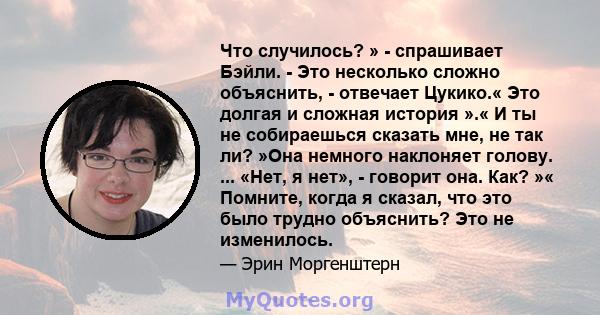 Что случилось? » - спрашивает Бэйли. - Это несколько сложно объяснить, - отвечает Цукико.« Это долгая и сложная история ».« И ты не собираешься сказать мне, не так ли? »Она немного наклоняет голову. ... «Нет, я нет», -