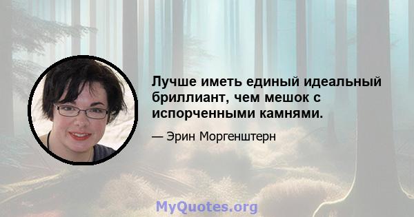 Лучше иметь единый идеальный бриллиант, чем мешок с испорченными камнями.