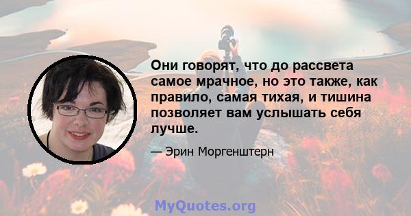 Они говорят, что до рассвета самое мрачное, но это также, как правило, самая тихая, и тишина позволяет вам услышать себя лучше.