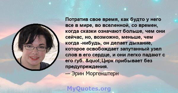 Потратив свое время, как будто у него все в мире, во вселенной, со времен, когда сказки означают больше, чем они сейчас, но, возможно, меньше, чем когда -нибудь, он делает дыхание, которое освобождает запутанный узел