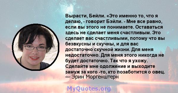 Вырасти, Бейли. «Это именно то, что я делаю, - говорит Бэйли. - Мне все равно, если вы этого не понимаете. Оставаться здесь не сделает меня счастливым. Это сделает вас счастливыми, потому что вы безвкусны и скучны, и