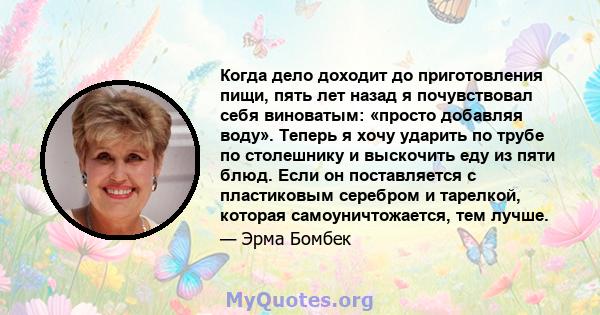 Когда дело доходит до приготовления пищи, пять лет назад я почувствовал себя виноватым: «просто добавляя воду». Теперь я хочу ударить по трубе по столешнику и выскочить еду из пяти блюд. Если он поставляется с