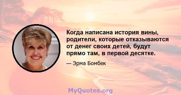 Когда написана история вины, родители, которые отказываются от денег своих детей, будут прямо там, в первой десятке.