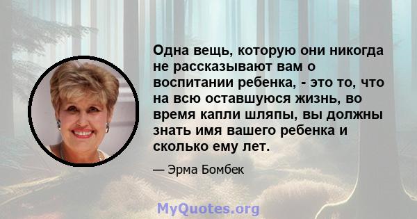 Одна вещь, которую они никогда не рассказывают вам о воспитании ребенка, - это то, что на всю оставшуюся жизнь, во время капли шляпы, вы должны знать имя вашего ребенка и сколько ему лет.