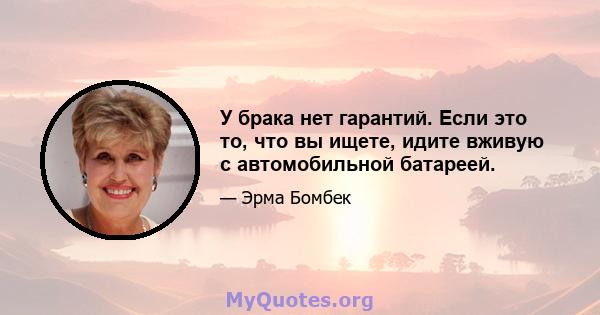 У брака нет гарантий. Если это то, что вы ищете, идите вживую с автомобильной батареей.