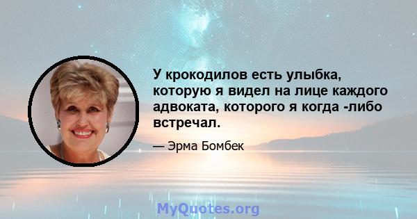 У крокодилов есть улыбка, которую я видел на лице каждого адвоката, которого я когда -либо встречал.