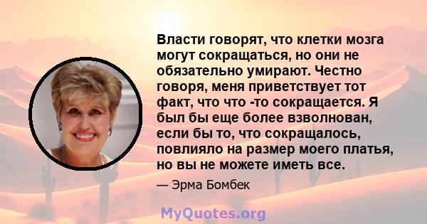 Власти говорят, что клетки мозга могут сокращаться, но они не обязательно умирают. Честно говоря, меня приветствует тот факт, что что -то сокращается. Я был бы еще более взволнован, если бы то, что сокращалось, повлияло 