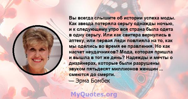 Вы всегда слышите об истории успеха моды. Как звезда потеряла серьгу однажды ночью, и к следующему утро вся страна была одета в одну серьгу. Или как свитера вернулись в аптеку, или первая леди повлияла на то, как мы