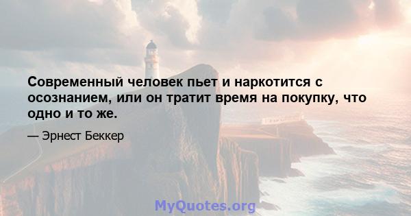 Современный человек пьет и наркотится с осознанием, или он тратит время на покупку, что одно и то же.