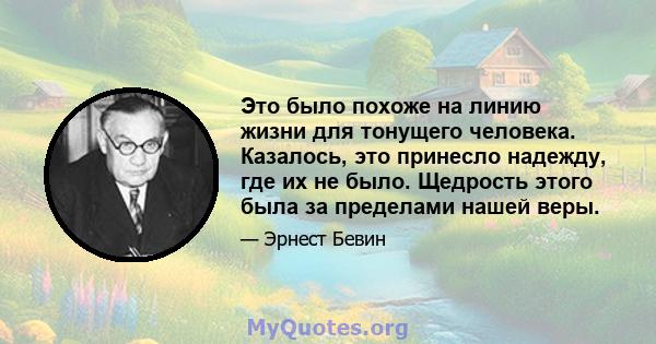 Это было похоже на линию жизни для тонущего человека. Казалось, это принесло надежду, где их не было. Щедрость этого была за пределами нашей веры.