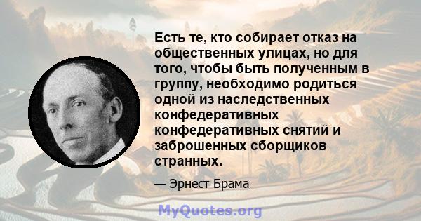 Есть те, кто собирает отказ на общественных улицах, но для того, чтобы быть полученным в группу, необходимо родиться одной из наследственных конфедеративных конфедеративных снятий и заброшенных сборщиков странных.