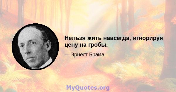 Нельзя жить навсегда, игнорируя цену на гробы.