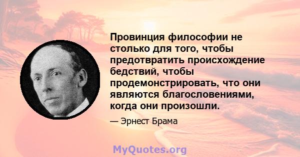 Провинция философии не столько для того, чтобы предотвратить происхождение бедствий, чтобы продемонстрировать, что они являются благословениями, когда они произошли.