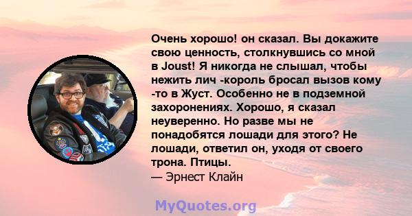 Очень хорошо! он сказал. Вы докажите свою ценность, столкнувшись со мной в Joust! Я никогда не слышал, чтобы нежить лич -король бросал вызов кому -то в Жуст. Особенно не в подземной захоронениях. Хорошо, я сказал