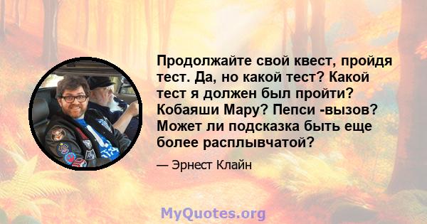 Продолжайте свой квест, пройдя тест. Да, но какой тест? Какой тест я должен был пройти? Кобаяши Мару? Пепси -вызов? Может ли подсказка быть еще более расплывчатой?