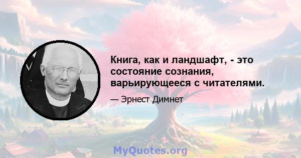 Книга, как и ландшафт, - это состояние сознания, варьирующееся с читателями.