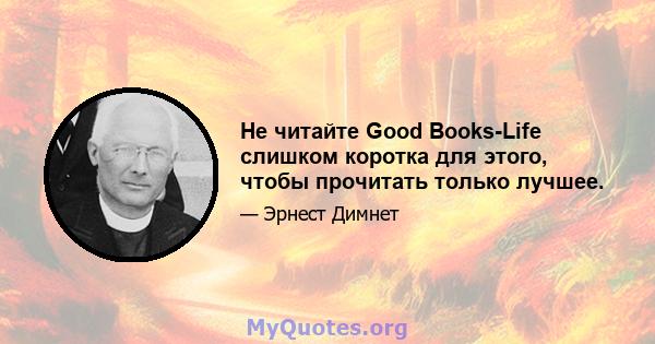 Не читайте Good Books-Life слишком коротка для этого, чтобы прочитать только лучшее.