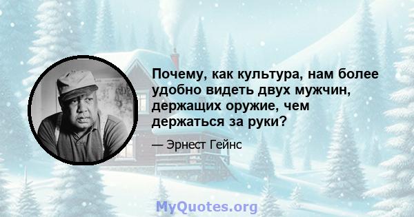 Почему, как культура, нам более удобно видеть двух мужчин, держащих оружие, чем держаться за руки?