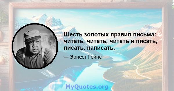 Шесть золотых правил письма: читать, читать, читать и писать, писать, написать.