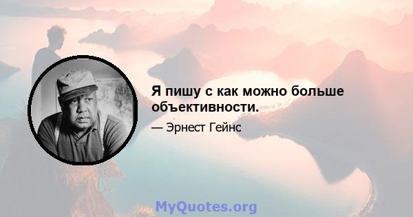 Я пишу с как можно больше объективности.