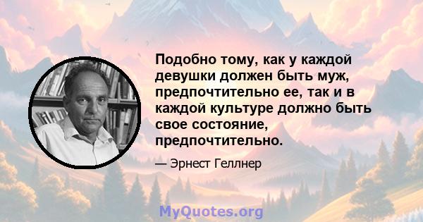 Подобно тому, как у каждой девушки должен быть муж, предпочтительно ее, так и в каждой культуре должно быть свое состояние, предпочтительно.