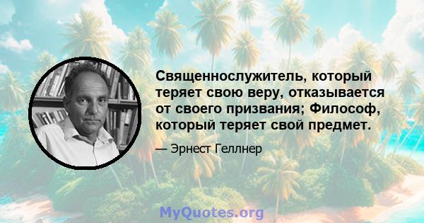 Священнослужитель, который теряет свою веру, отказывается от своего призвания; Философ, который теряет свой предмет.