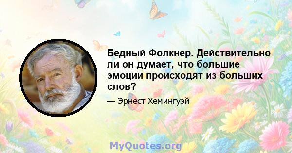 Бедный Фолкнер. Действительно ли он думает, что большие эмоции происходят из больших слов?