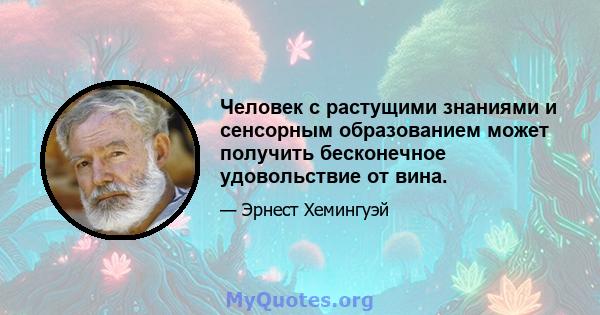 Человек с растущими знаниями и сенсорным образованием может получить бесконечное удовольствие от вина.