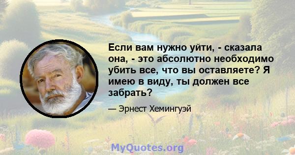 Если вам нужно уйти, - сказала она, - это абсолютно необходимо убить все, что вы оставляете? Я имею в виду, ты должен все забрать?