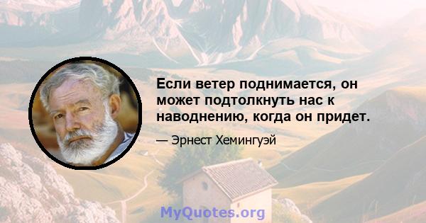 Если ветер поднимается, он может подтолкнуть нас к наводнению, когда он придет.