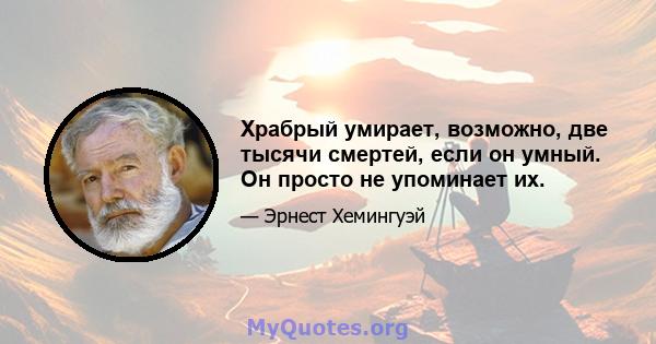 Храбрый умирает, возможно, две тысячи смертей, если он умный. Он просто не упоминает их.