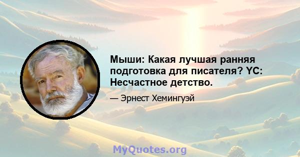 Мыши: Какая лучшая ранняя подготовка для писателя? YC: Несчастное детство.