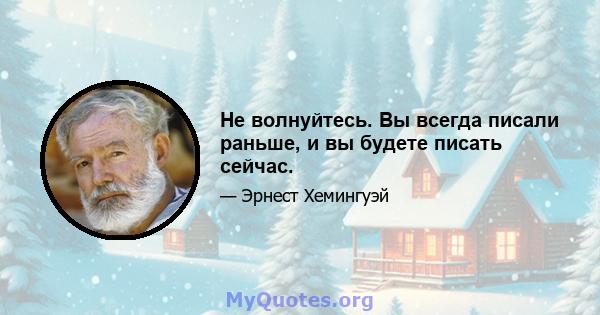 Не волнуйтесь. Вы всегда писали раньше, и вы будете писать сейчас.