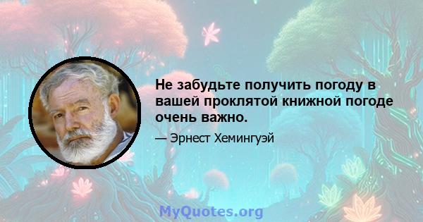 Не забудьте получить погоду в вашей проклятой книжной погоде очень важно.