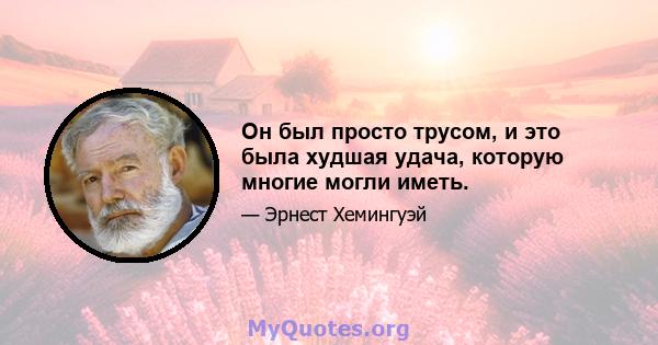 Он был просто трусом, и это была худшая удача, которую многие могли иметь.