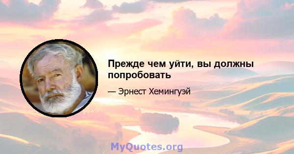 Прежде чем уйти, вы должны попробовать