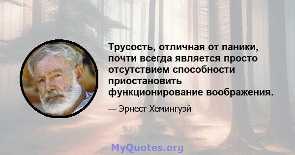 Трусость, отличная от паники, почти всегда является просто отсутствием способности приостановить функционирование воображения.