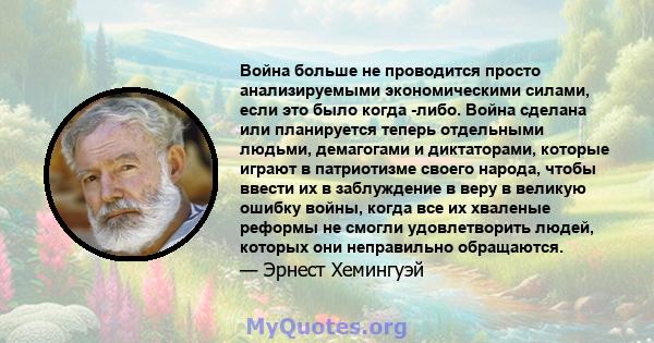 Война больше не проводится просто анализируемыми экономическими силами, если это было когда -либо. Война сделана или планируется теперь отдельными людьми, демагогами и диктаторами, которые играют в патриотизме своего