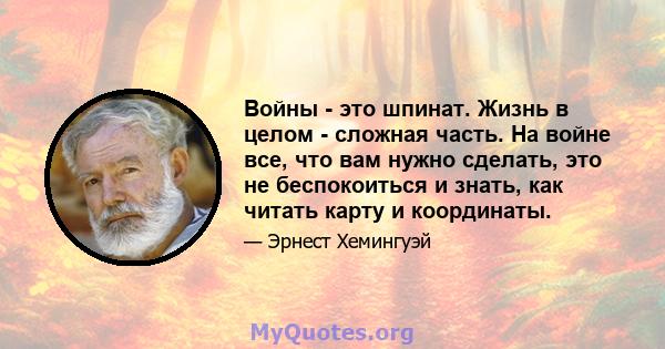 Войны - это шпинат. Жизнь в целом - сложная часть. На войне все, что вам нужно сделать, это не беспокоиться и знать, как читать карту и координаты.