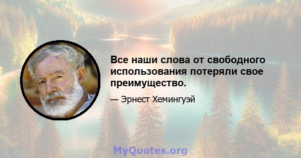 Все наши слова от свободного использования потеряли свое преимущество.