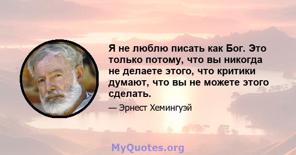 Я не люблю писать как Бог. Это только потому, что вы никогда не делаете этого, что критики думают, что вы не можете этого сделать.