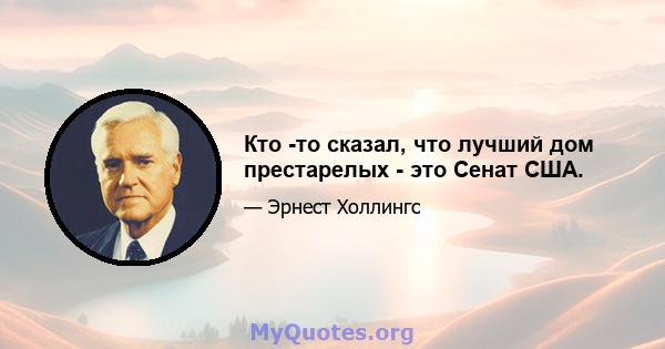 Кто -то сказал, что лучший дом престарелых - это Сенат США.