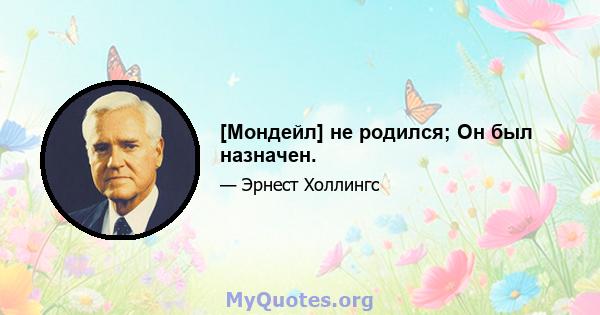 [Мондейл] не родился; Он был назначен.