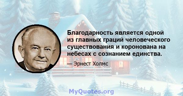 Благодарность является одной из главных граций человеческого существования и коронована на небесах с сознанием единства.